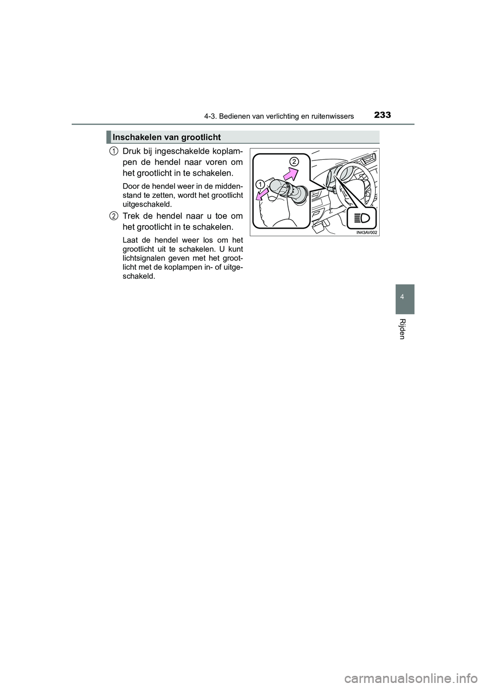 TOYOTA AVENSIS 2016 Instructieboekje (in Dutch) 2334-3. Bedienen van verlichting en ruitenwissers
4
Rijden
AVENSIS_OM_OM20C20E_(EE)
Druk bij ingeschakelde koplam-
pen de hendel naar voren om
het grootlicht in te schakelen.
Door de hendel weer in d TOYOTA AVENSIS 2016 Instructieboekje (in Dutch) 2334-3. Bedienen van verlichting en ruitenwissers
4
Rijden
AVENSIS_OM_OM20C20E_(EE)
Druk bij ingeschakelde koplam-
pen de hendel naar voren om
het grootlicht in te schakelen.
Door de hendel weer in d