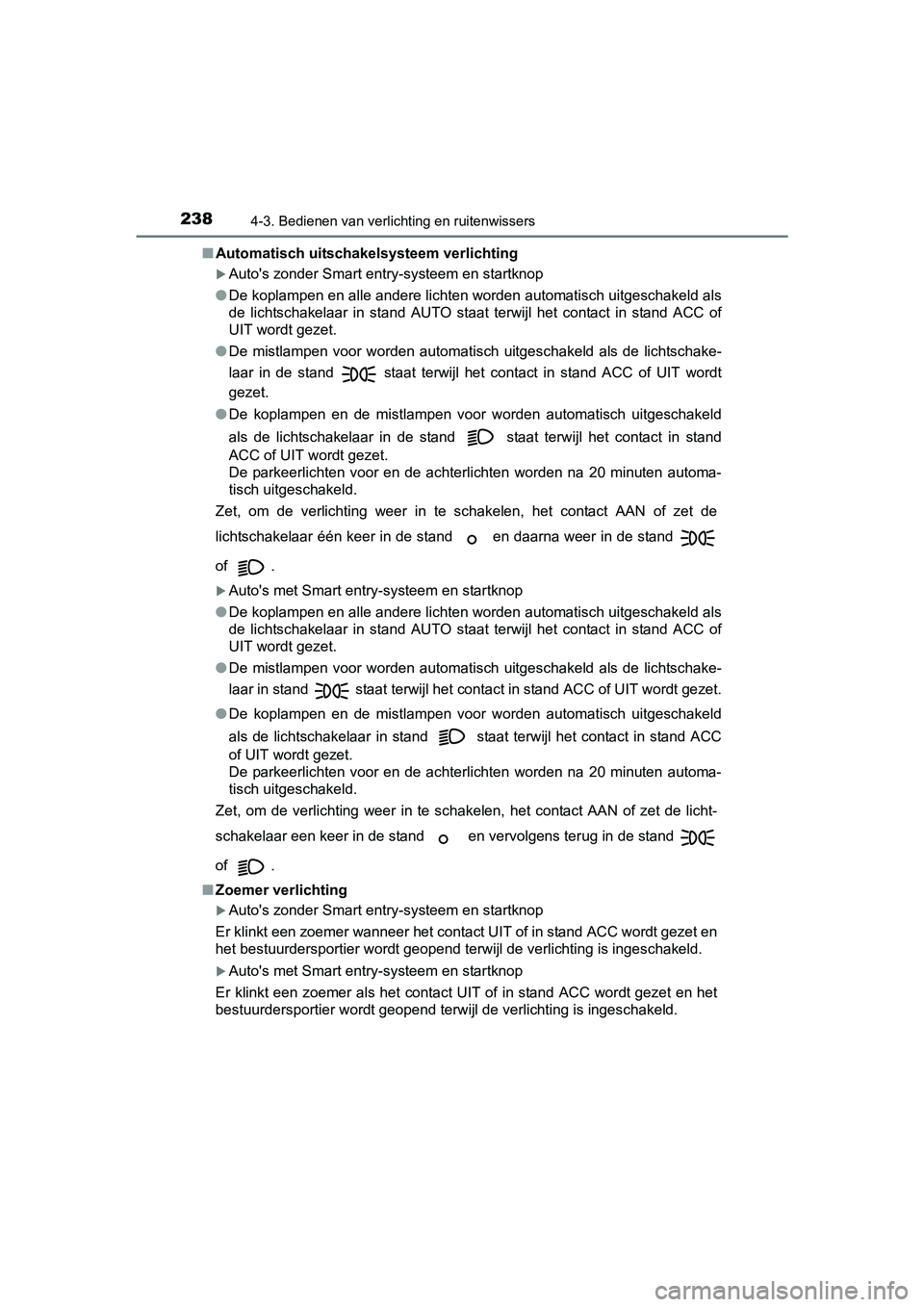 TOYOTA AVENSIS 2016 Instructieboekje (in Dutch) 2384-3. Bedienen van verlichting en ruitenwissers
AVENSIS_OM_OM20C20E_(EE)■
Automatisch uitschakelsysteem verlichting
Autos zonder Smart entry-systeem en startknop
● De koplampen en alle ander TOYOTA AVENSIS 2016 Instructieboekje (in Dutch) 2384-3. Bedienen van verlichting en ruitenwissers
AVENSIS_OM_OM20C20E_(EE)■
Automatisch uitschakelsysteem verlichting
Autos zonder Smart entry-systeem en startknop
● De koplampen en alle ander