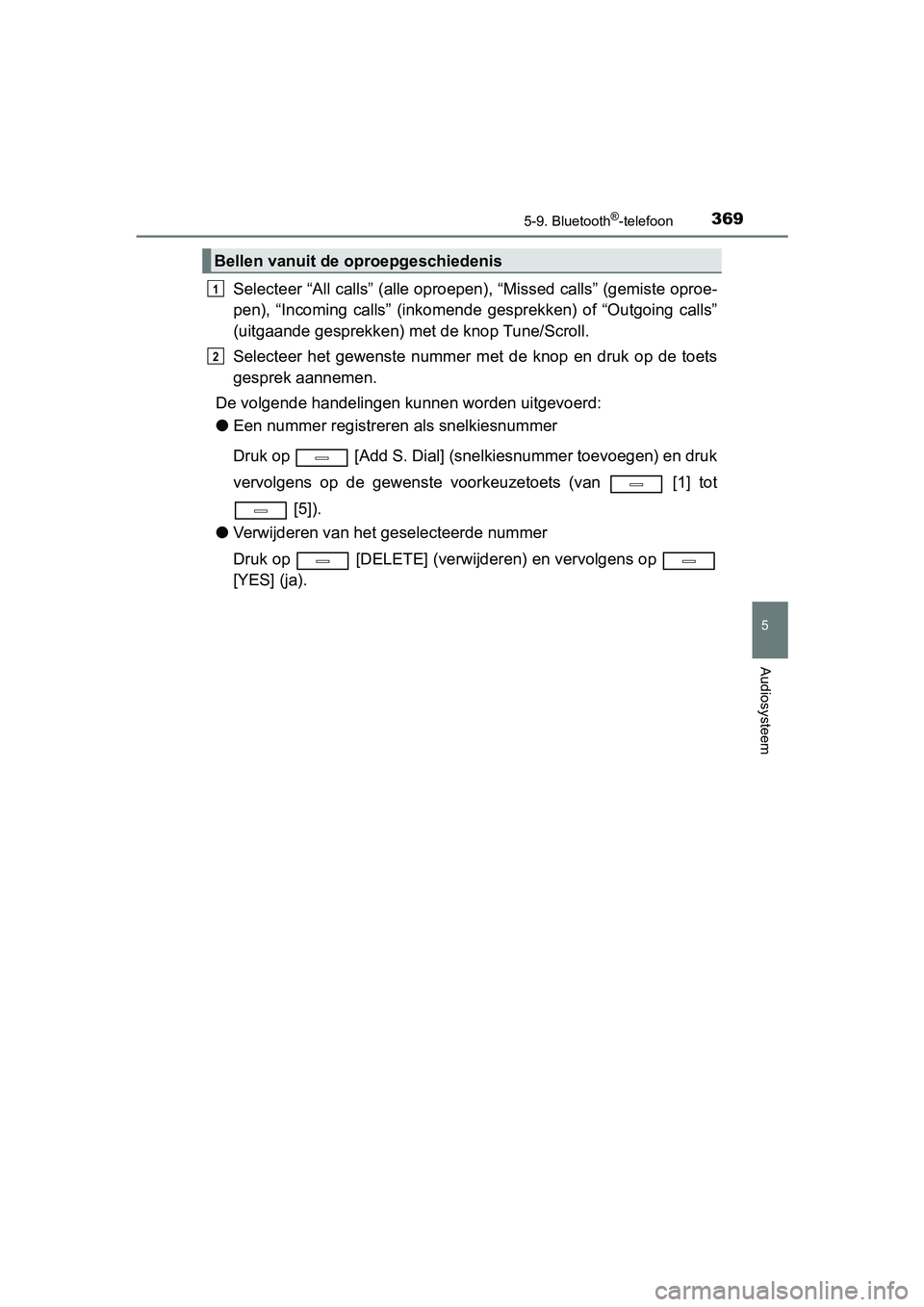 TOYOTA AVENSIS 2016 Instructieboekje (in Dutch) 3695-9. Bluetooth®-telefoon
5
Audiosysteem
AVENSIS_OM_OM20C20E_(EE)
Selecteer “All calls” (alle oproepen), “Missed calls” (gemiste oproe-
pen), “Incoming calls” (inkomende gesprekken) of TOYOTA AVENSIS 2016 Instructieboekje (in Dutch) 3695-9. Bluetooth®-telefoon
5
Audiosysteem
AVENSIS_OM_OM20C20E_(EE)
Selecteer “All calls” (alle oproepen), “Missed calls” (gemiste oproe-
pen), “Incoming calls” (inkomende gesprekken) of