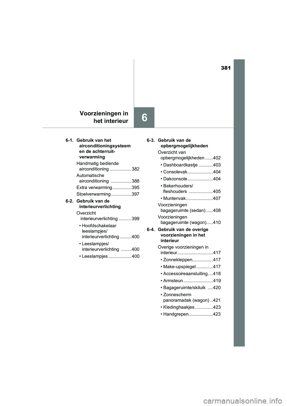 TOYOTA AVENSIS 2016 Instructieboekje (in Dutch) 381
6
Voorzieningen inhet interieur
AVENSIS_OM_OM20C20E_(EE) 6-1. Gebruik van het
airconditioningsysteem
en de achterruit-
verwarming
Handmatig bediende airconditioning ................. 382
Auto TOYOTA AVENSIS 2016 Instructieboekje (in Dutch) 381
6
Voorzieningen inhet interieur
AVENSIS_OM_OM20C20E_(EE) 6-1. Gebruik van het
airconditioningsysteem
en de achterruit-
verwarming
Handmatig bediende airconditioning ................. 382
Auto