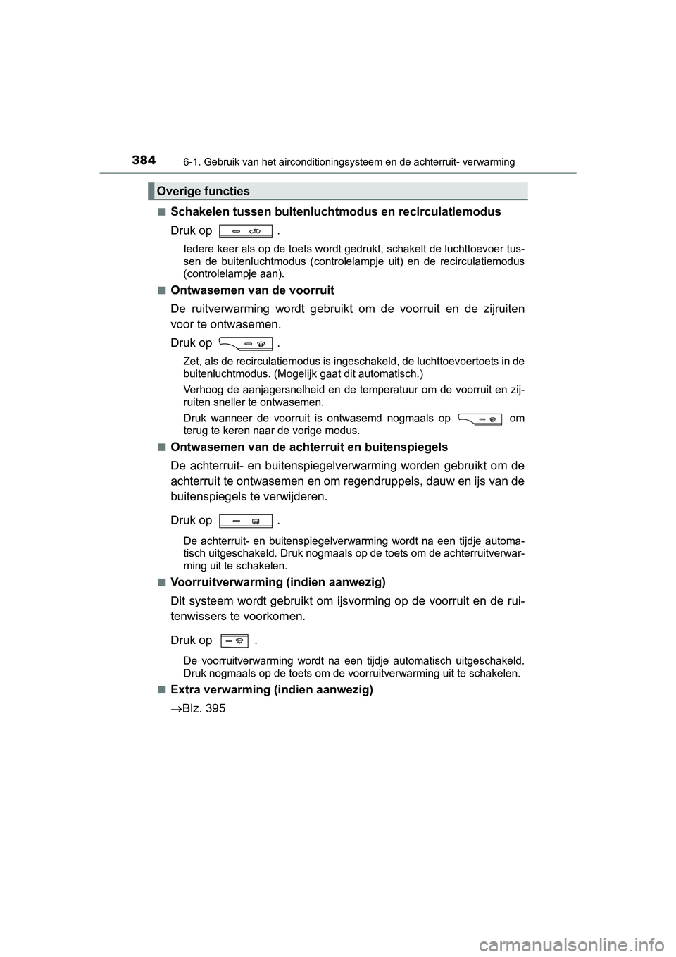 TOYOTA AVENSIS 2016 Instructieboekje (in Dutch) 3846-1. Gebruik van het airconditioningsysteem en de achterruit- verwarming
AVENSIS_OM_OM20C20E_(EE)■
Schakelen tussen buitenlucht
modus en recirculatiemodus
Druk op .
Iedere keer als op de toets w TOYOTA AVENSIS 2016 Instructieboekje (in Dutch) 3846-1. Gebruik van het airconditioningsysteem en de achterruit- verwarming
AVENSIS_OM_OM20C20E_(EE)■
Schakelen tussen buitenlucht
modus en recirculatiemodus
Druk op .
Iedere keer als op de toets w