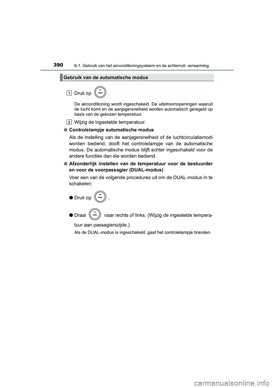 TOYOTA AVENSIS 2016 Instructieboekje (in Dutch) 3906-1. Gebruik van het airconditioningsysteem en de achterruit- verwarming
AVENSIS_OM_OM20C20E_(EE)
Druk op .
De airconditioning wordt ingeschakeld. De uitstroomopeningen waaruit
de lucht komt en de TOYOTA AVENSIS 2016 Instructieboekje (in Dutch) 3906-1. Gebruik van het airconditioningsysteem en de achterruit- verwarming
AVENSIS_OM_OM20C20E_(EE)
Druk op .
De airconditioning wordt ingeschakeld. De uitstroomopeningen waaruit
de lucht komt en de
