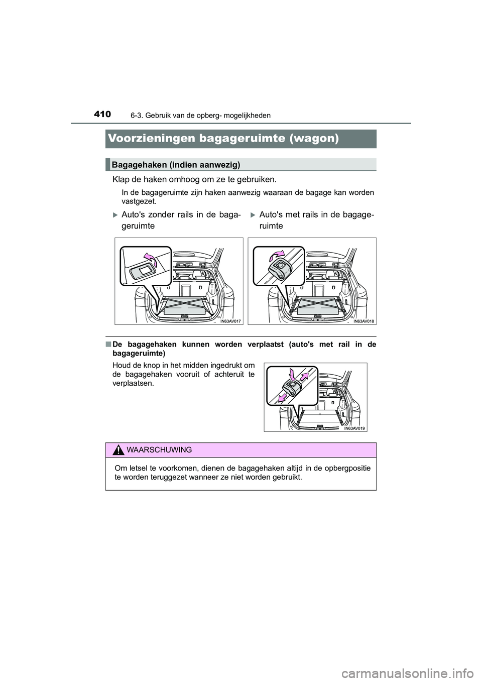 TOYOTA AVENSIS 2016  Instructieboekje (in Dutch) 4106-3. Gebruik van de opberg- mogelijkheden
AVENSIS_OM_OM20C20E_(EE)
Voorzieningen bagageruimte (wagon)
Klap de haken omhoog om ze te gebruiken.
In de bagageruimte zijn haken aanwezig waaraan de baga