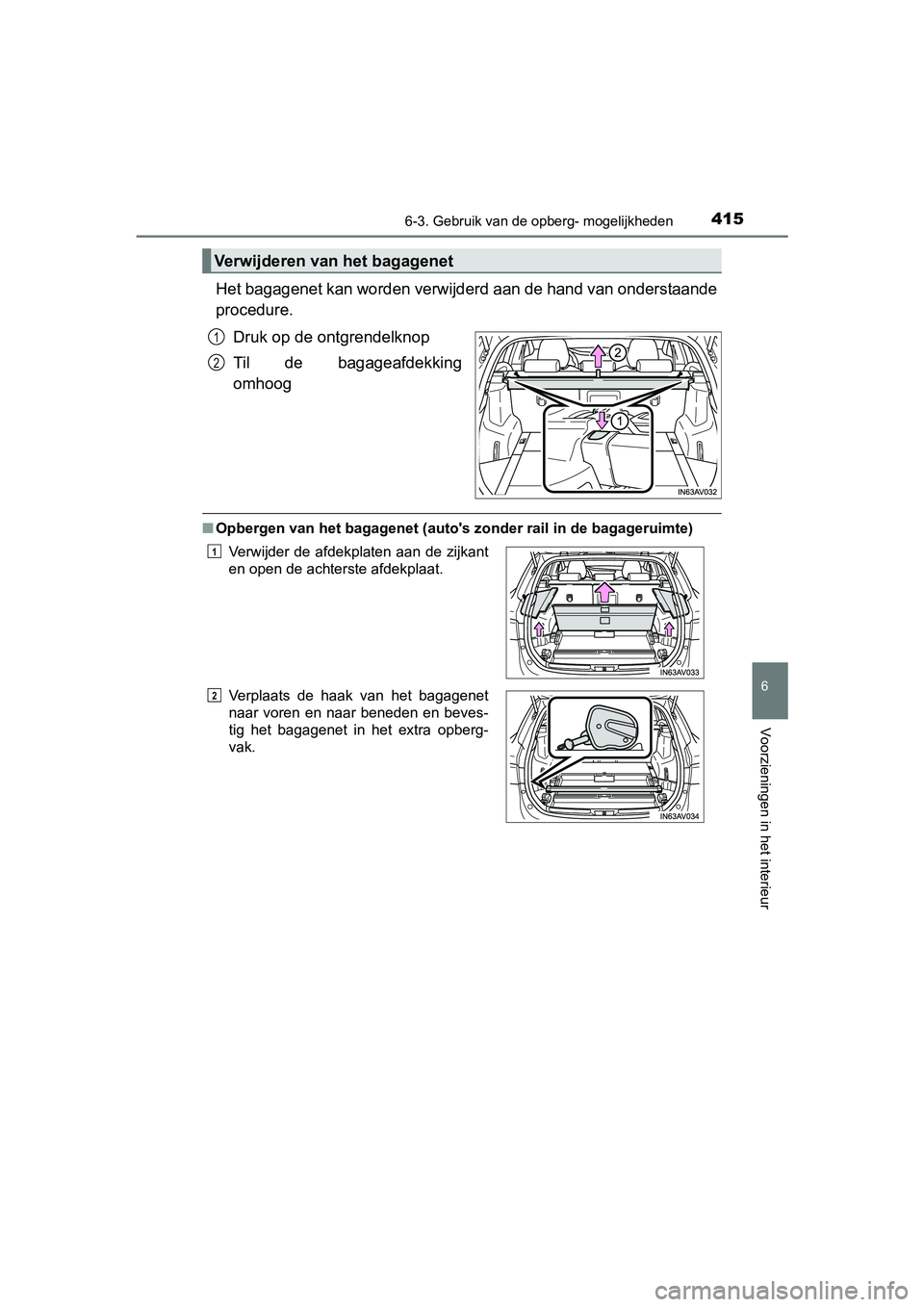 TOYOTA AVENSIS 2016  Instructieboekje (in Dutch) 4156-3. Gebruik van de opberg- mogelijkheden
AVENSIS_OM_OM20C20E_(EE)
6
Voorzieningen in het interieur
Het bagagenet kan worden verwijderd aan de hand van onderstaande
procedure.Druk op de ontgrendelk