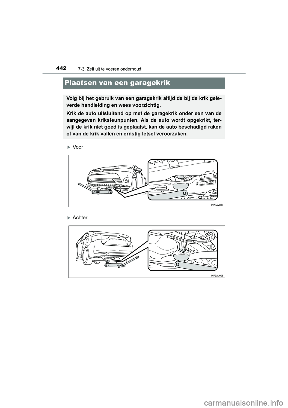 TOYOTA AVENSIS 2016 Instructieboekje (in Dutch) 4427-3. Zelf uit te voeren onderhoud
AVENSIS_OM_OM20C20E_(EE)
Plaatsen van een garagekrik
Vo o r
Achter
Volg bij het gebruik van een garagekrik altijd de bij de krik gele-
verde handleiding en w TOYOTA AVENSIS 2016 Instructieboekje (in Dutch) 4427-3. Zelf uit te voeren onderhoud
AVENSIS_OM_OM20C20E_(EE)
Plaatsen van een garagekrik
Vo o r
Achter
Volg bij het gebruik van een garagekrik altijd de bij de krik gele-
verde handleiding en w