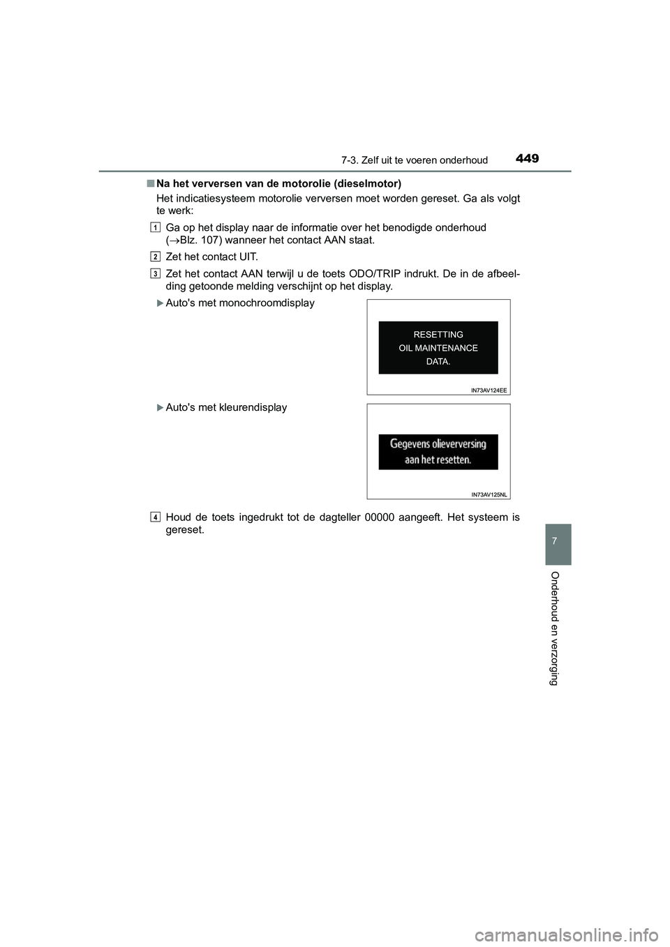 TOYOTA AVENSIS 2016 Instructieboekje (in Dutch) 4497-3. Zelf uit te voeren onderhoud
AVENSIS_OM_OM20C20E_(EE)
7
Onderhoud en verzorging
■Na het verversen van de motorolie (dieselmotor)
Het indicatiesysteem motorolie verversen moet worden gereset. TOYOTA AVENSIS 2016 Instructieboekje (in Dutch) 4497-3. Zelf uit te voeren onderhoud
AVENSIS_OM_OM20C20E_(EE)
7
Onderhoud en verzorging
■Na het verversen van de motorolie (dieselmotor)
Het indicatiesysteem motorolie verversen moet worden gereset.