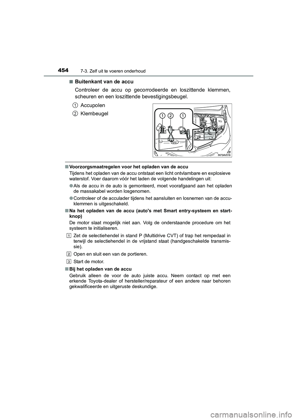 TOYOTA AVENSIS 2016  Instructieboekje (in Dutch) 4547-3. Zelf uit te voeren onderhoud
AVENSIS_OM_OM20C20E_(EE)■
Buitenkant van de accu
Controleer de accu op gecorrodeerde en loszittende klemmen,
scheuren en een loszittende bevestigingsbeugel.
Accu