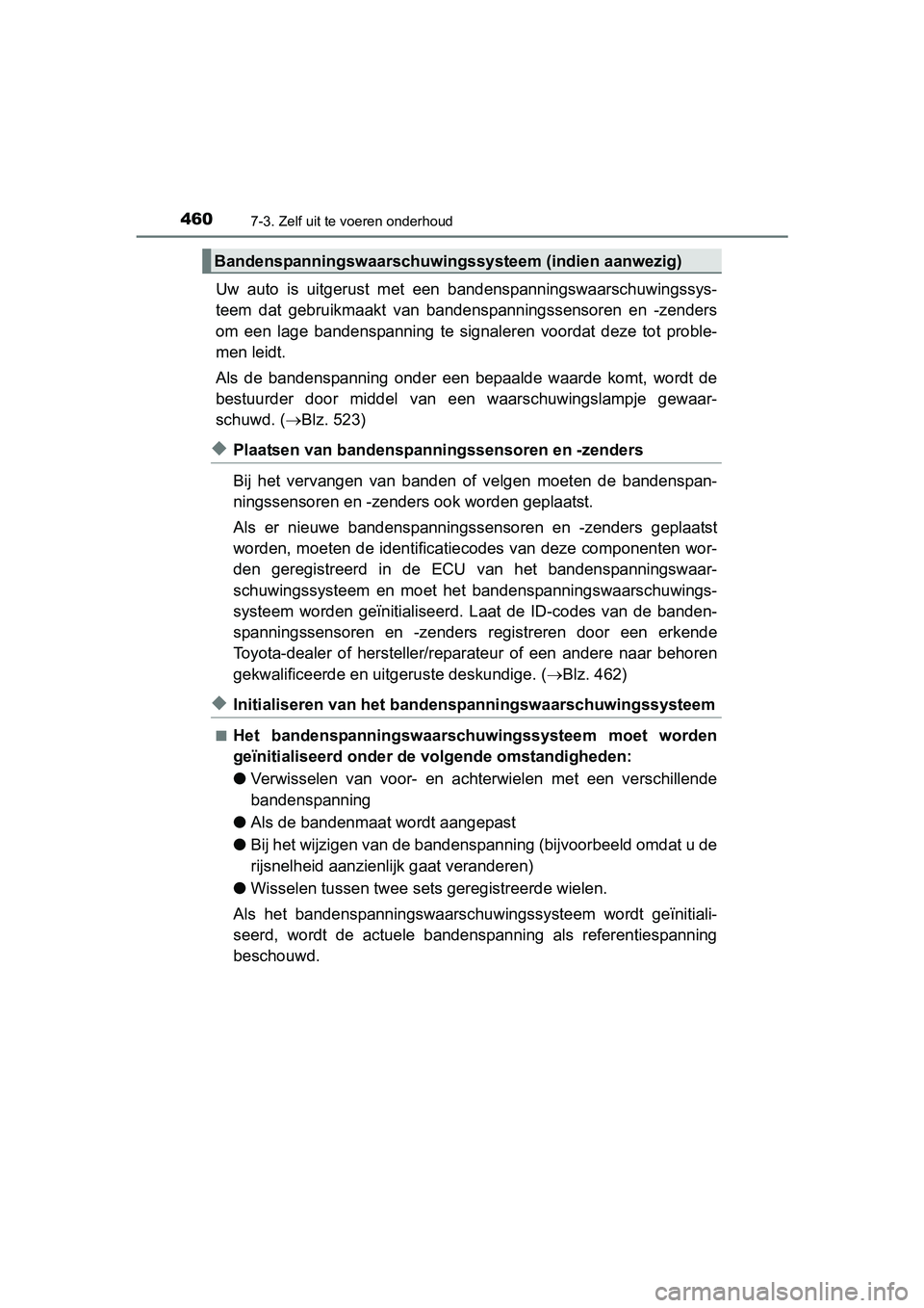 TOYOTA AVENSIS 2016  Instructieboekje (in Dutch) 4607-3. Zelf uit te voeren onderhoud
AVENSIS_OM_OM20C20E_(EE)
Uw auto is uitgerust met een bandenspanningswaarschuwingssys-
teem dat gebruikmaakt van bandenspanningssensoren en -zenders
om een lage ba