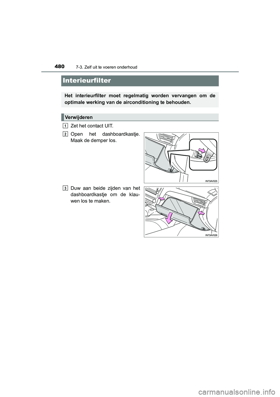 TOYOTA AVENSIS 2016 Instructieboekje (in Dutch) 4807-3. Zelf uit te voeren onderhoud
AVENSIS_OM_OM20C20E_(EE)
Interieurfilter
Zet het contact UIT.
Open het dashboardkastje.
Maak de demper los.
Duw aan beide zijden van het
dashboardkastje om de klau TOYOTA AVENSIS 2016 Instructieboekje (in Dutch) 4807-3. Zelf uit te voeren onderhoud
AVENSIS_OM_OM20C20E_(EE)
Interieurfilter
Zet het contact UIT.
Open het dashboardkastje.
Maak de demper los.
Duw aan beide zijden van het
dashboardkastje om de klau