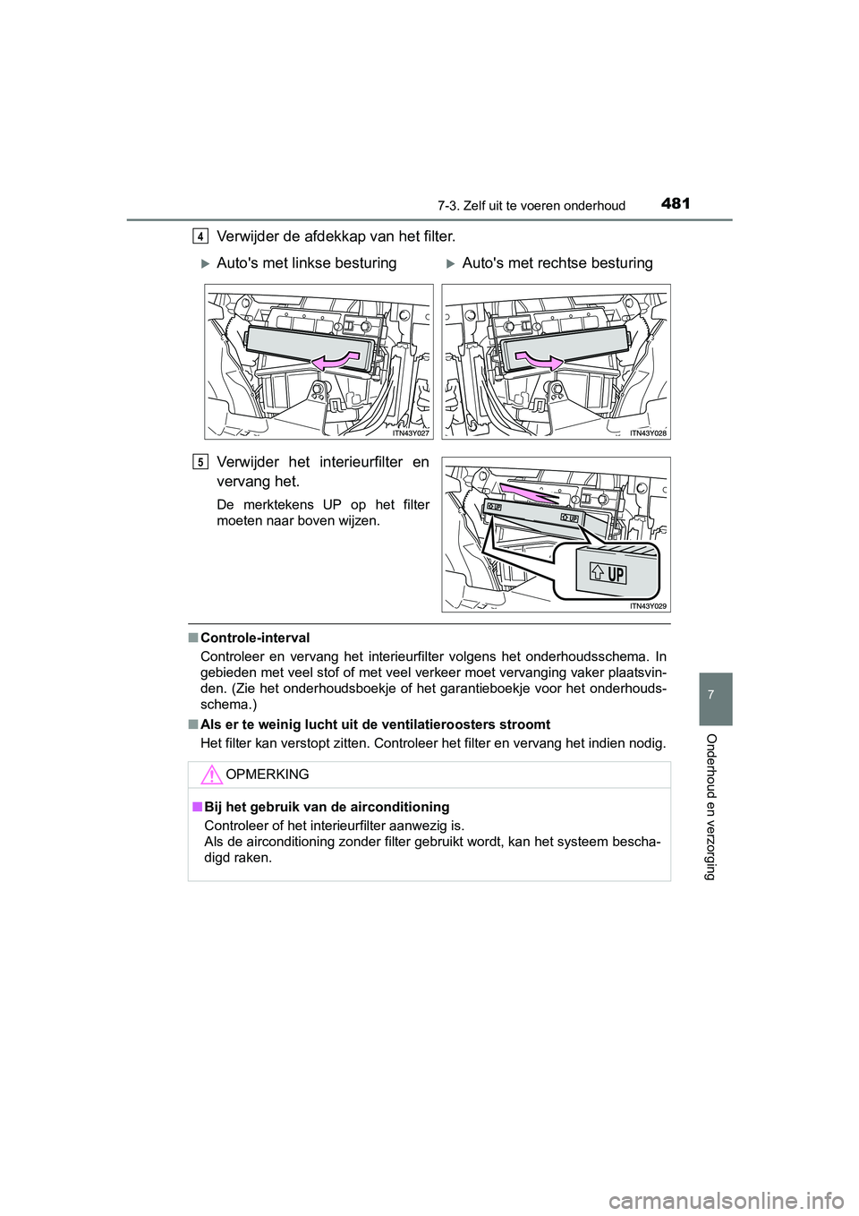 TOYOTA AVENSIS 2016 Instructieboekje (in Dutch) 4817-3. Zelf uit te voeren onderhoud
AVENSIS_OM_OM20C20E_(EE)
7
Onderhoud en verzorging
Verwijder de afdekkap van het filter.
Verwijder het interieurfilter en
vervang het.
De merktekensUP op het fi TOYOTA AVENSIS 2016 Instructieboekje (in Dutch) 4817-3. Zelf uit te voeren onderhoud
AVENSIS_OM_OM20C20E_(EE)
7
Onderhoud en verzorging
Verwijder de afdekkap van het filter.
Verwijder het interieurfilter en
vervang het.
De merktekensUP op het fi