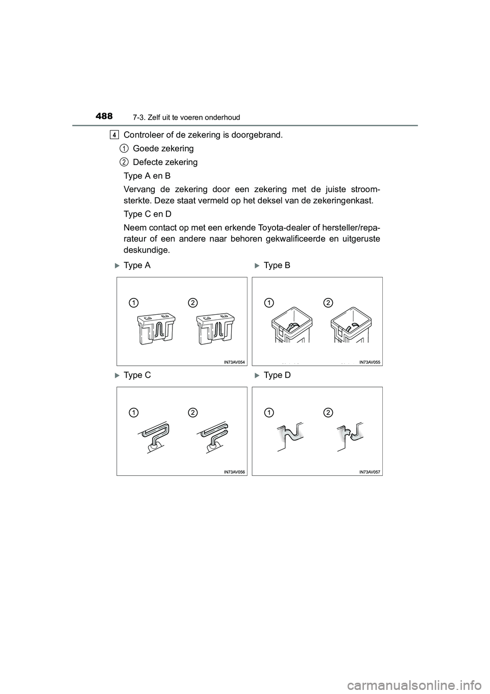 TOYOTA AVENSIS 2016 Instructieboekje (in Dutch) 4887-3. Zelf uit te voeren onderhoud
AVENSIS_OM_OM20C20E_(EE)
Controleer of de zekering is doorgebrand.Goede zekering
Defecte zekering
Ty p e A e n B
Vervang de zekering door een zekering met de ju TOYOTA AVENSIS 2016 Instructieboekje (in Dutch) 4887-3. Zelf uit te voeren onderhoud
AVENSIS_OM_OM20C20E_(EE)
Controleer of de zekering is doorgebrand.Goede zekering
Defecte zekering
Ty p e A e n B
Vervang de zekering door een zekering met de ju