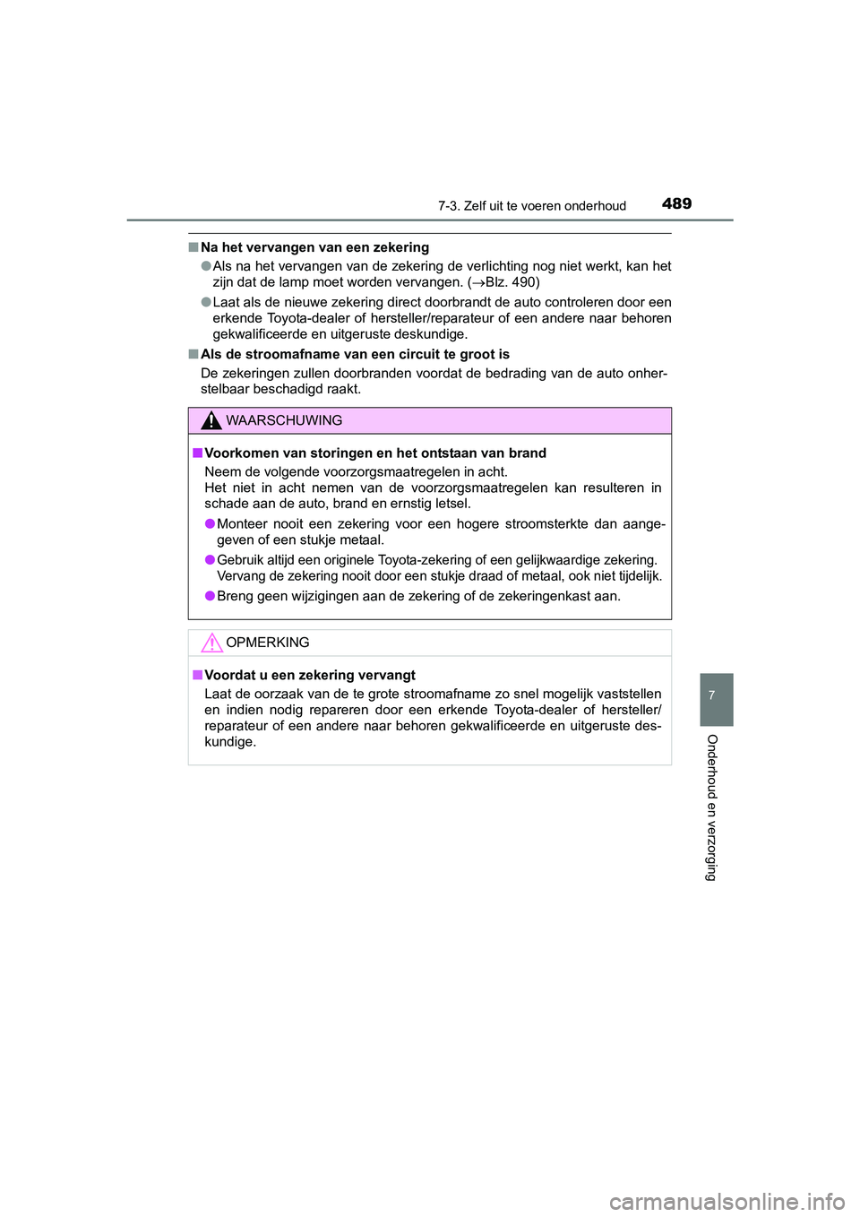 TOYOTA AVENSIS 2016 Instructieboekje (in Dutch) 4897-3. Zelf uit te voeren onderhoud
AVENSIS_OM_OM20C20E_(EE)
7
Onderhoud en verzorging
■Na het vervangen van een zekering
●Als na het vervangen van de zekering de verlichting nog niet werkt, kan TOYOTA AVENSIS 2016 Instructieboekje (in Dutch) 4897-3. Zelf uit te voeren onderhoud
AVENSIS_OM_OM20C20E_(EE)
7
Onderhoud en verzorging
■Na het vervangen van een zekering
●Als na het vervangen van de zekering de verlichting nog niet werkt, kan
