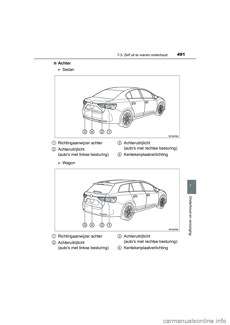 TOYOTA AVENSIS 2016  Instructieboekje (in Dutch) 4917-3. Zelf uit te voeren onderhoud
AVENSIS_OM_OM20C20E_(EE)
7
Onderhoud en verzorging
■Achter
Sedan
Wagon
Richtingaanwijzer achter
Achteruitrijlicht 
(autos met linkse besturing)Achteruitri