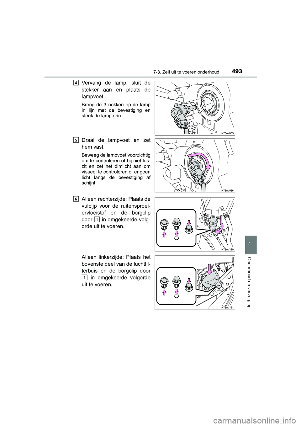 TOYOTA AVENSIS 2016  Instructieboekje (in Dutch) 4937-3. Zelf uit te voeren onderhoud
AVENSIS_OM_OM20C20E_(EE)
7
Onderhoud en verzorging
Vervang de lamp, sluit de
stekker aan en plaats de
lampvoet.
Breng de 3 nokken op de lamp
in lijn met de bevesti
