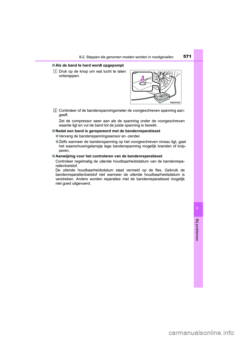 TOYOTA AVENSIS 2016  Instructieboekje (in Dutch) 5718-2. Stappen die genomen moeten worden in noodgevallen
AVENSIS_OM_OM20C20E_(EE)
8
Bij problemen
■Als de band te hard wordt opgepompt
Controleer of de bandenspanningsmeter de voorgeschreven spanni