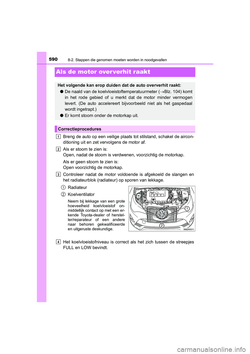 TOYOTA AVENSIS 2016 Instructieboekje (in Dutch) 5908-2. Stappen die genomen moeten worden in noodgevallen
AVENSIS_OM_OM20C20E_(EE)
Als de motor over verhit raakt
Breng de auto op een veilige plaats tot stilstand, schakel de aircon-
ditioning uit en TOYOTA AVENSIS 2016 Instructieboekje (in Dutch) 5908-2. Stappen die genomen moeten worden in noodgevallen
AVENSIS_OM_OM20C20E_(EE)
Als de motor over verhit raakt
Breng de auto op een veilige plaats tot stilstand, schakel de aircon-
ditioning uit en