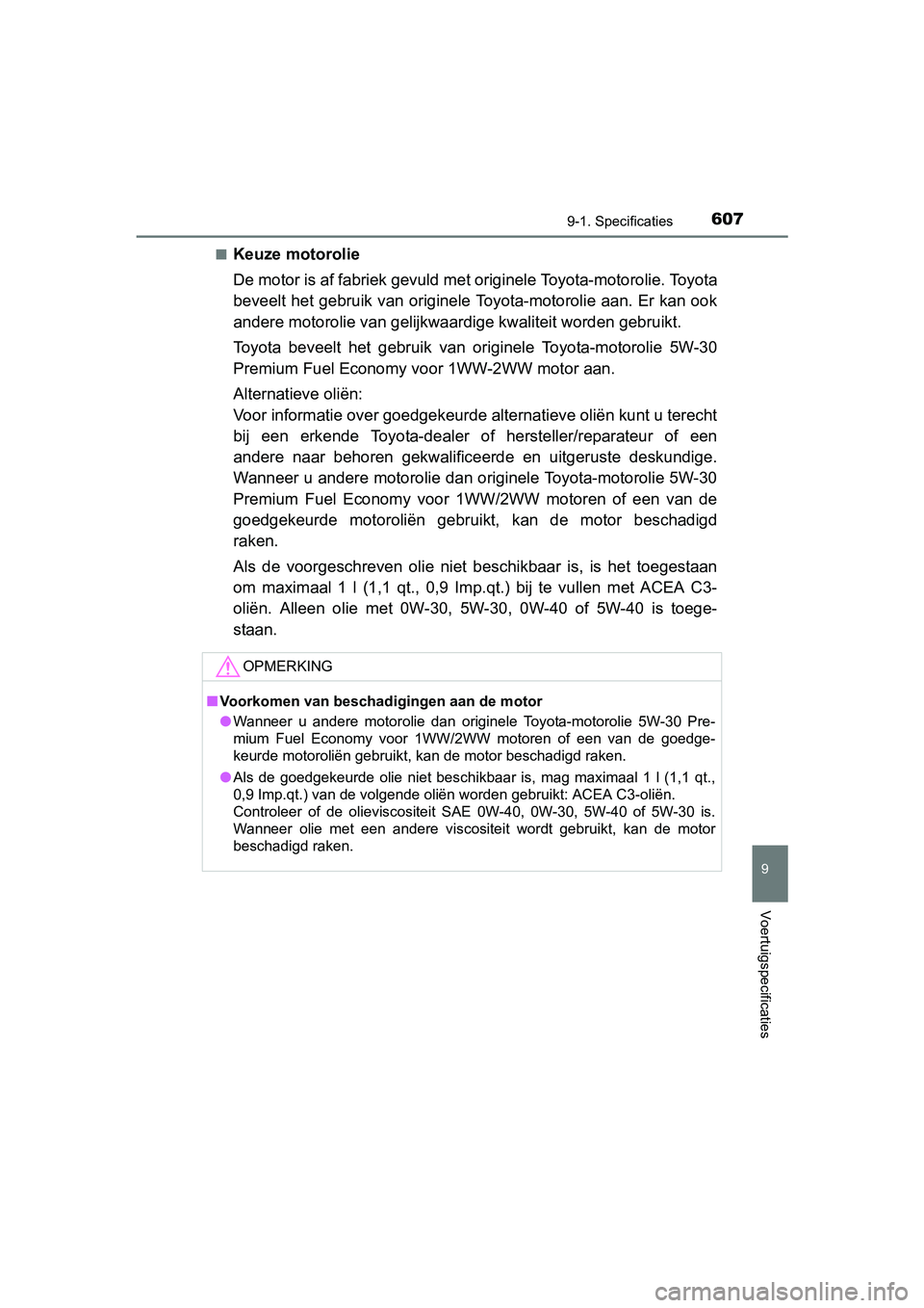 TOYOTA AVENSIS 2016 Instructieboekje (in Dutch) 6079-1. Specificaties
AVENSIS_OM_OM20C20E_(EE)
9
Voertuigspecificaties
■Keuze motorolie
De motor is af fabriek gevuld met originele Toyota-motorolie. Toyota
beveelt het gebruik van originele Toyota- TOYOTA AVENSIS 2016 Instructieboekje (in Dutch) 6079-1. Specificaties
AVENSIS_OM_OM20C20E_(EE)
9
Voertuigspecificaties
■Keuze motorolie
De motor is af fabriek gevuld met originele Toyota-motorolie. Toyota
beveelt het gebruik van originele Toyota-