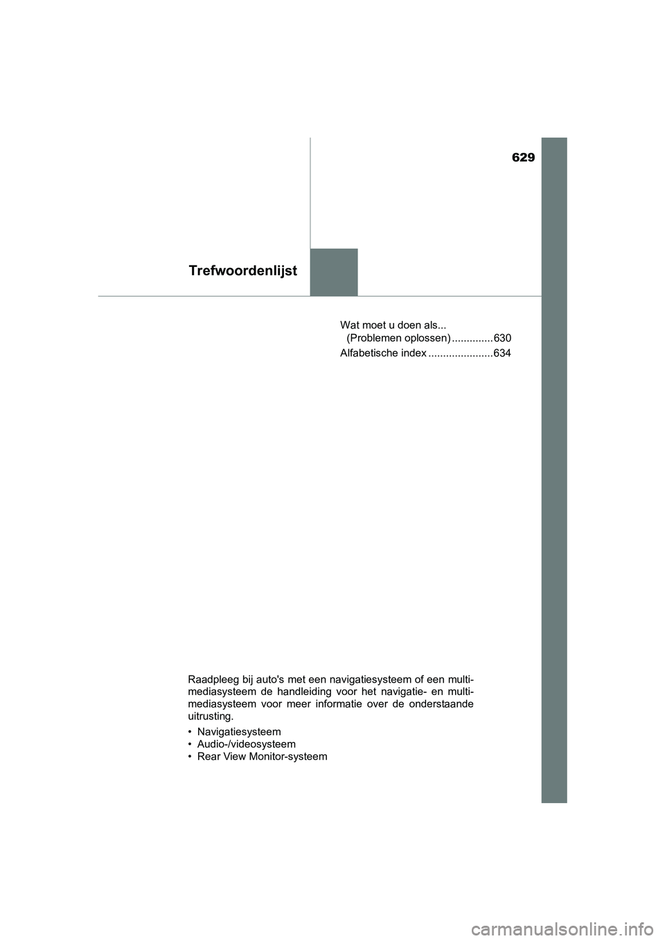 TOYOTA AVENSIS 2016 Instructieboekje (in Dutch) 629
Trefwoordenlijst
AVENSIS_OM_OM20C20E_(EE)Wat moet u doen als...
(Problemen oplossen) .............. 630
Alfabetische index ...................... 634
Raadpleeg bij autos met een navigatiesysteem TOYOTA AVENSIS 2016 Instructieboekje (in Dutch) 629
Trefwoordenlijst
AVENSIS_OM_OM20C20E_(EE)Wat moet u doen als...
(Problemen oplossen) .............. 630
Alfabetische index ...................... 634
Raadpleeg bij autos met een navigatiesysteem