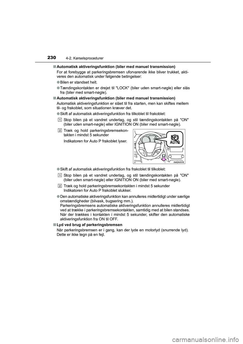 TOYOTA AVENSIS 2016  Brugsanvisning (in Danish) 2304-2. Kørselsprocedurer
OM20C20DK■
Automatisk aktiveringsfunktion (b iler med manuel transmission)
For at forebygge at parkeringsbremsen uforvarende ikke bliver trukket, akti-
veres den automatis