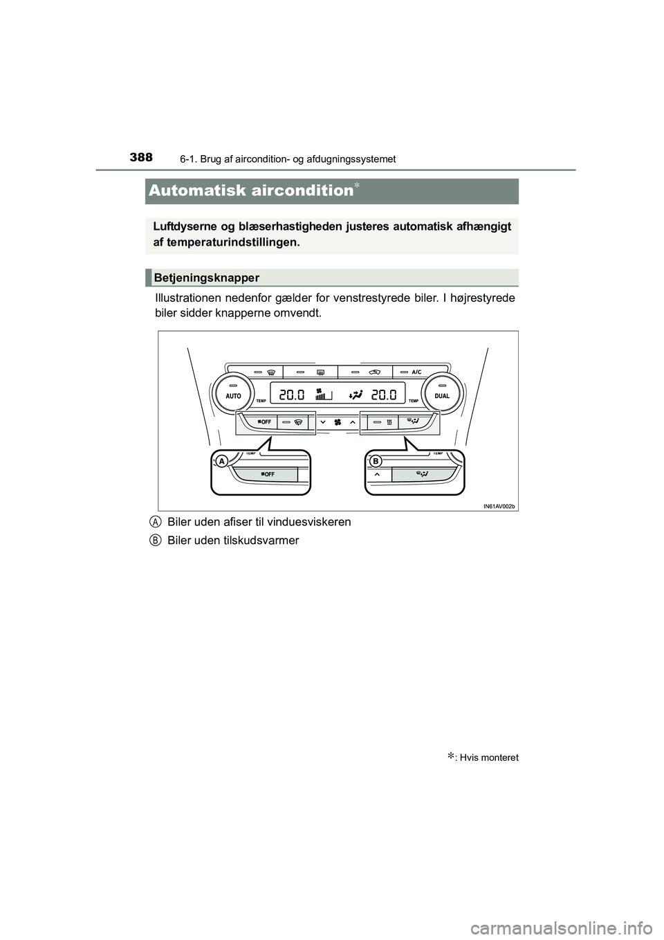TOYOTA AVENSIS 2016 Brugsanvisning (in Danish) 3886-1. Brug af aircondition- og afdugningssystemet
OM20C20DK
Automatisk aircondition∗
Illustrationen nedenfor gælder for venstrestyrede biler. I højrestyrede
biler sidder knapperne omvendt.
Biler TOYOTA AVENSIS 2016 Brugsanvisning (in Danish) 3886-1. Brug af aircondition- og afdugningssystemet
OM20C20DK
Automatisk aircondition∗
Illustrationen nedenfor gælder for venstrestyrede biler. I højrestyrede
biler sidder knapperne omvendt.
Biler