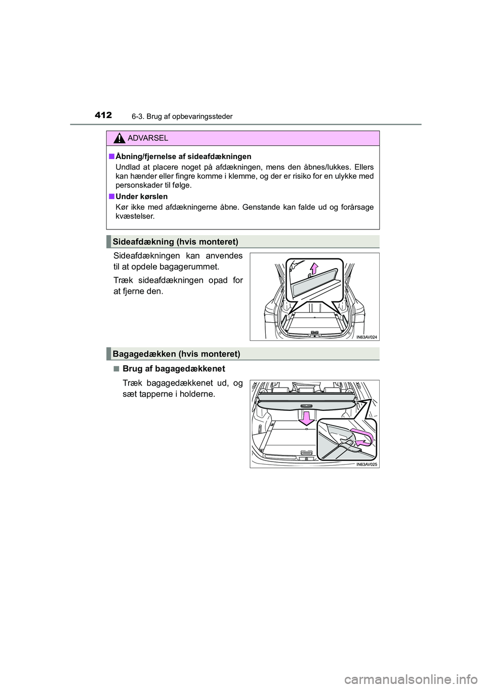 TOYOTA AVENSIS 2016  Brugsanvisning (in Danish) 4126-3. Brug af opbevaringssteder
OM20C20DK
Sideafdækningen kan anvendes
til at opdele bagagerummet.
Træk sideafdækningen opad for
at fjerne den.
■Brug af bagagedækkenet
Træk bagagedækkenet ud