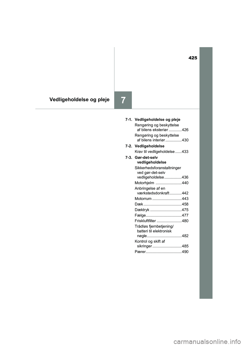 TOYOTA AVENSIS 2016  Brugsanvisning (in Danish) 425
7Vedligeholdelse og pleje
OM20C20DK7-1. Vedligeholdelse og pleje
Rengøring og beskyttelse af bilens eksteriør ............ 426
Rengøring og beskyttelse  af bilens interiør ............... 430
