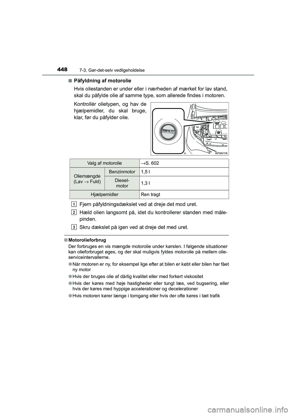 TOYOTA AVENSIS 2016  Brugsanvisning (in Danish) 4487-3. Gør-det-selv vedligeholdelse
OM20C20DK■
Påfyldning af motorolie
Hvis oliestanden er under eller i nærheden af mærket for lav stand,
skal du påfylde olie af samme ty
pe, som allerede fin