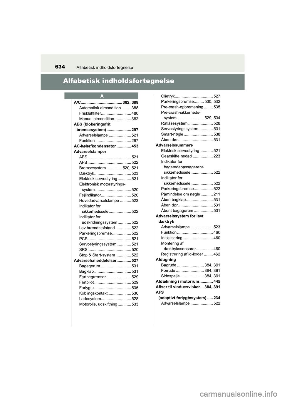 TOYOTA AVENSIS 2016  Brugsanvisning (in Danish) 634Alfabetisk indholdsfortegnelse
OM20C20DK
Alfabetisk indholdsfortegnelse
A/C..................................... 382, 388Automatisk aircondition ......... 388
Friskluftfilter.......................