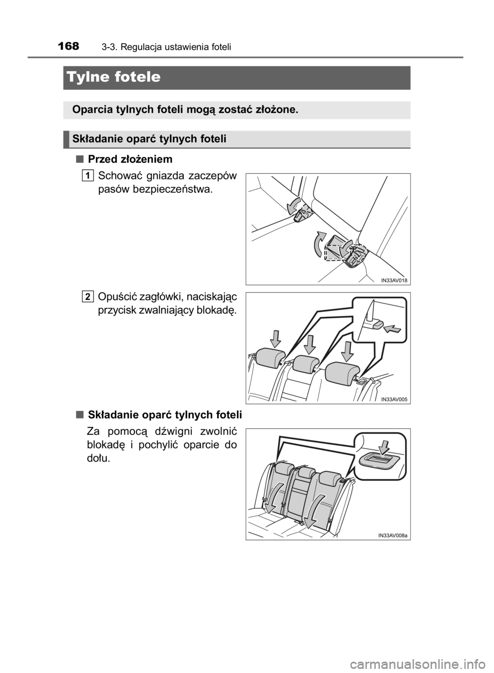 TOYOTA AVENSIS 2016  Instrukcja obsługi (in Polish) Przed z∏o˝eniem
Schowaç  gniazda  zaczepów
pasów bezpieczeƒstwa.
OpuÊciç zag∏ówki, naciskajàc
przycisk zwalniajàcy blokad´.
Sk∏adanie oparç tylnych foteli
Za  pomocà  dêwigni  zwol