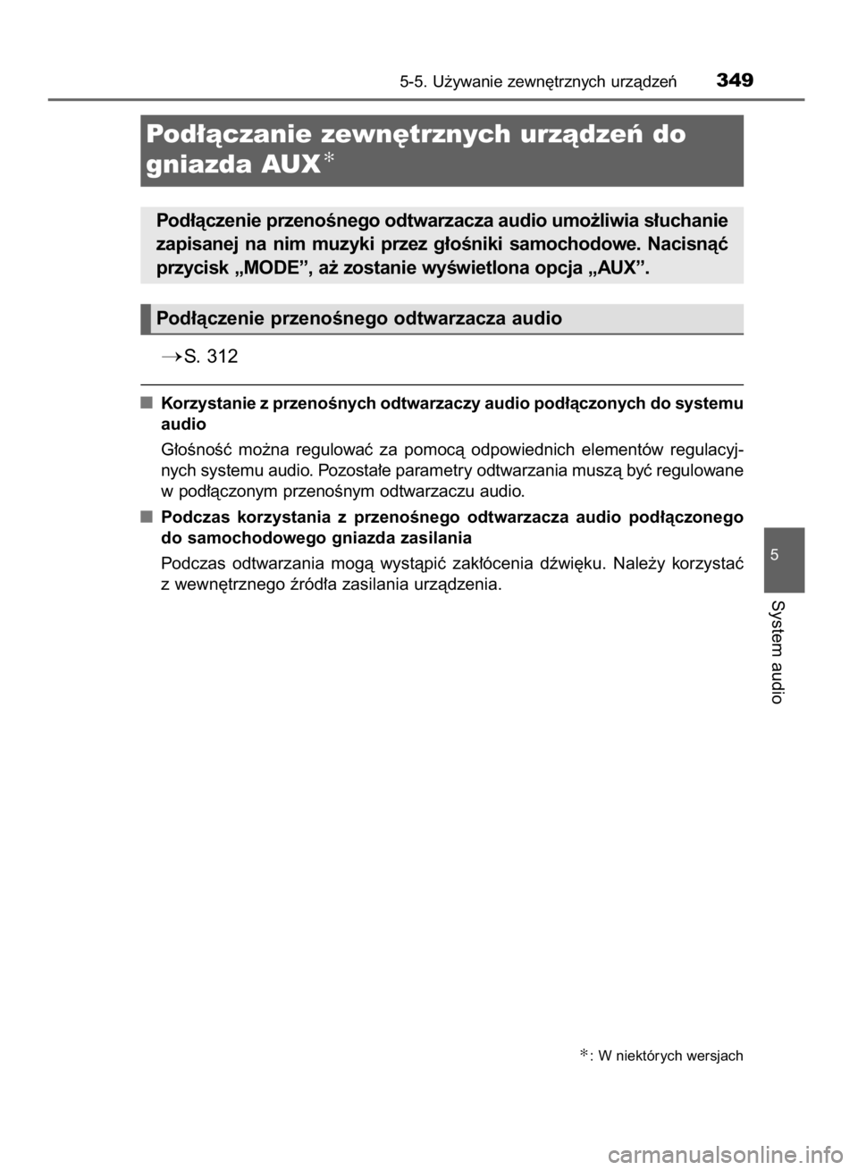 TOYOTA AVENSIS 2016  Instrukcja obsługi (in Polish) S. 312
Korzystanie z przenoÊnych odtwarzaczy audio pod∏àczonych do systemu
audio
G∏oÊnoÊç  mo˝na  regulowaç  za  pomocà  odpowiednich  elementów  regulacyj-
nych systemu audio. Pozosta