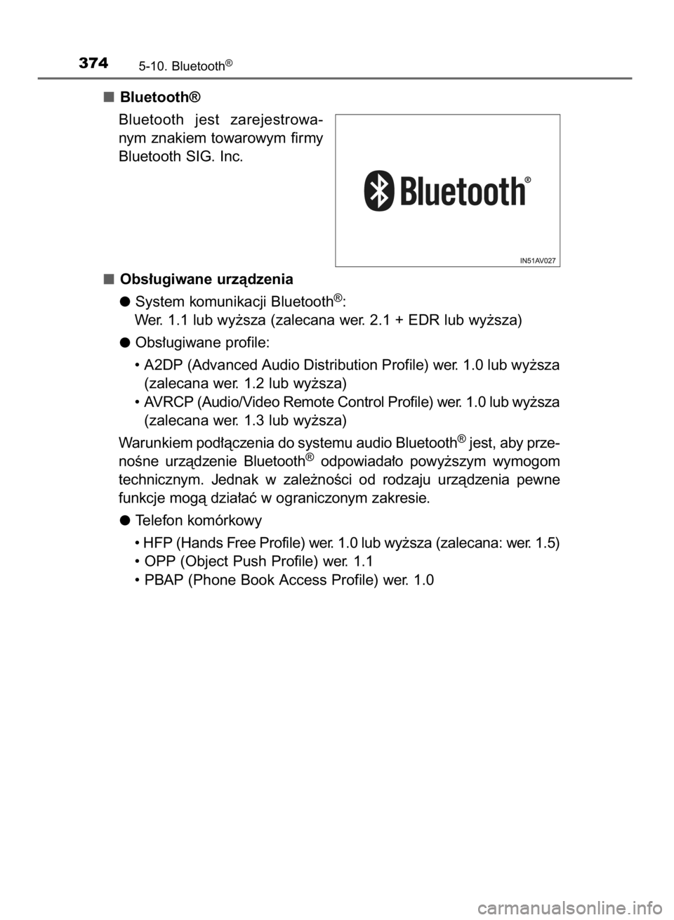 TOYOTA AVENSIS 2016  Instrukcja obsługi (in Polish) Bluetooth®
Bluetooth  jest  zarejestrowa-
nym znakiem towarowym firmy
Bluetooth SIG. Inc.
Obs∏ugiwane urzàdzenia
System komunikacji Bluetooth
®:
Wer. 1.1 lub wy˝sza (zalecana wer. 2.1 + EDR lub 