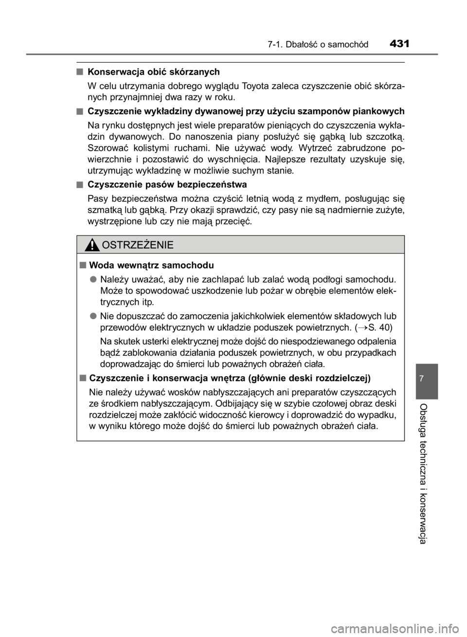 TOYOTA AVENSIS 2016  Instrukcja obsługi (in Polish) Konserwacja obiç skórzanych
W celu utrzymania dobrego wyglàdu Toyota zaleca czyszczenie obiç skórza-
nych przynajmniej dwa razy w roku.
Czyszczenie wyk∏adziny dywanowej przy u˝yciu szamponów 