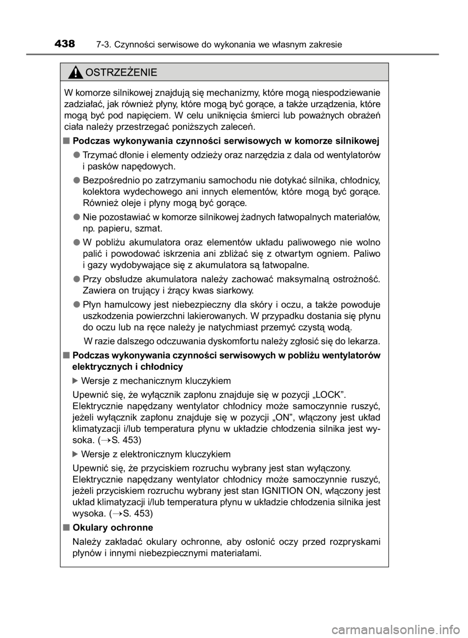 TOYOTA AVENSIS 2016  Instrukcja obsługi (in Polish) 4387-3. CzynnoÊci serwisowe do wykonania we w∏asnym zakresie
W komorze silnikowej znajdujà si´ mechanizmy, które mogà niespodziewanie
zadzia∏aç, jak równie˝ p∏yny, które mogà byç gor