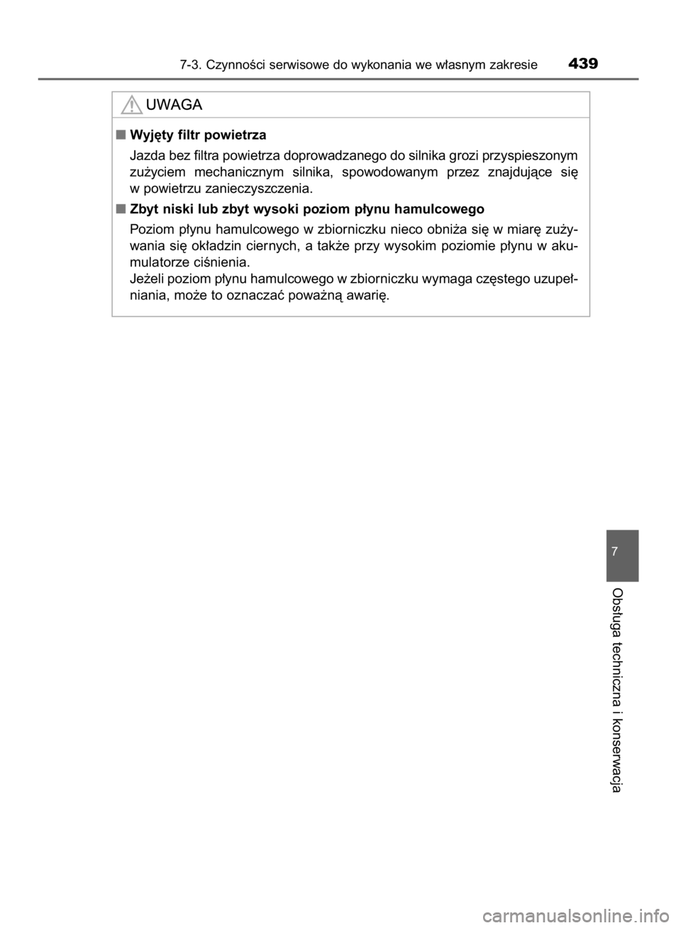 TOYOTA AVENSIS 2016  Instrukcja obsługi (in Polish) 7-3. CzynnoÊci serwisowe do wykonania we w∏asnym zakresie439
7
Obs∏uga techniczna i konserwacja
Wyj´ty filtr powietrza
Jazda bez filtra powietrza doprowadzanego do silnika grozi przyspieszonym
