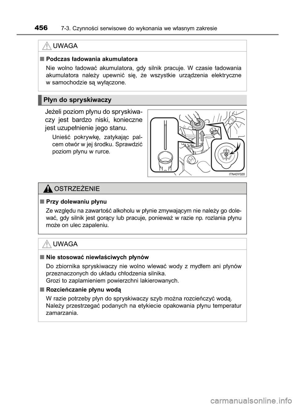 TOYOTA AVENSIS 2016  Instrukcja obsługi (in Polish) Je˝eli poziom p∏ynu do spryskiwa-
czy  jest  bardzo  niski,  konieczne
jest uzupe∏nienie jego stanu.
UnieÊç  pokrywk´,  zatykajàc  pal-
cem otwór w jej Êrodku. Sprawdziç
poziom p∏ynu w r