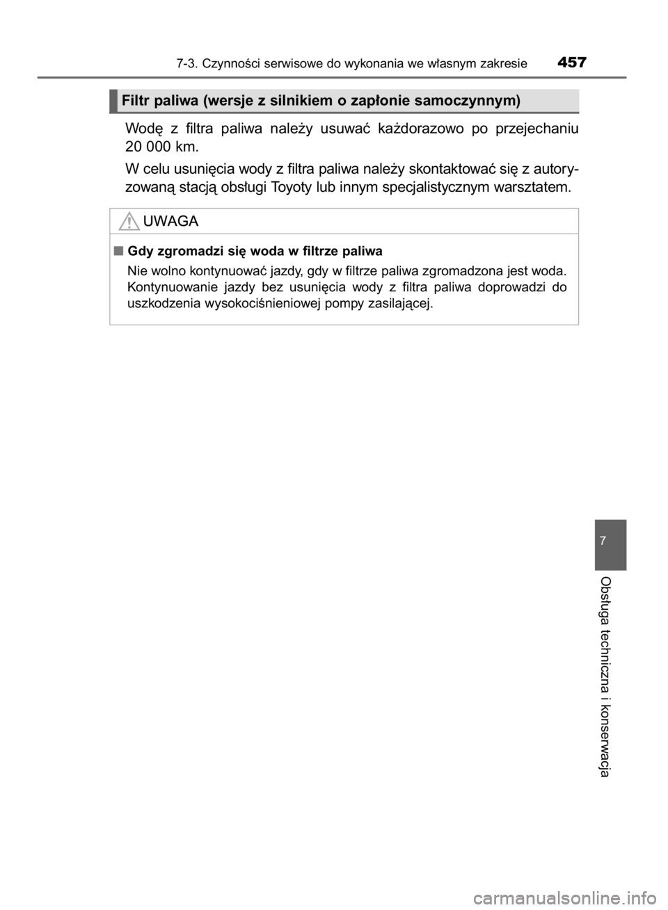 TOYOTA AVENSIS 2016  Instrukcja obsługi (in Polish) Wod´  z filtra  paliwa  nale˝y  usuwaç  ka˝dorazowo  po  przejechaniu 
20 000 km.
W celu usuni´cia wody z filtra paliwa nale˝y skontaktowaç si´ z autory-
zowanà stacjà obs∏ugi Toyoty lub i