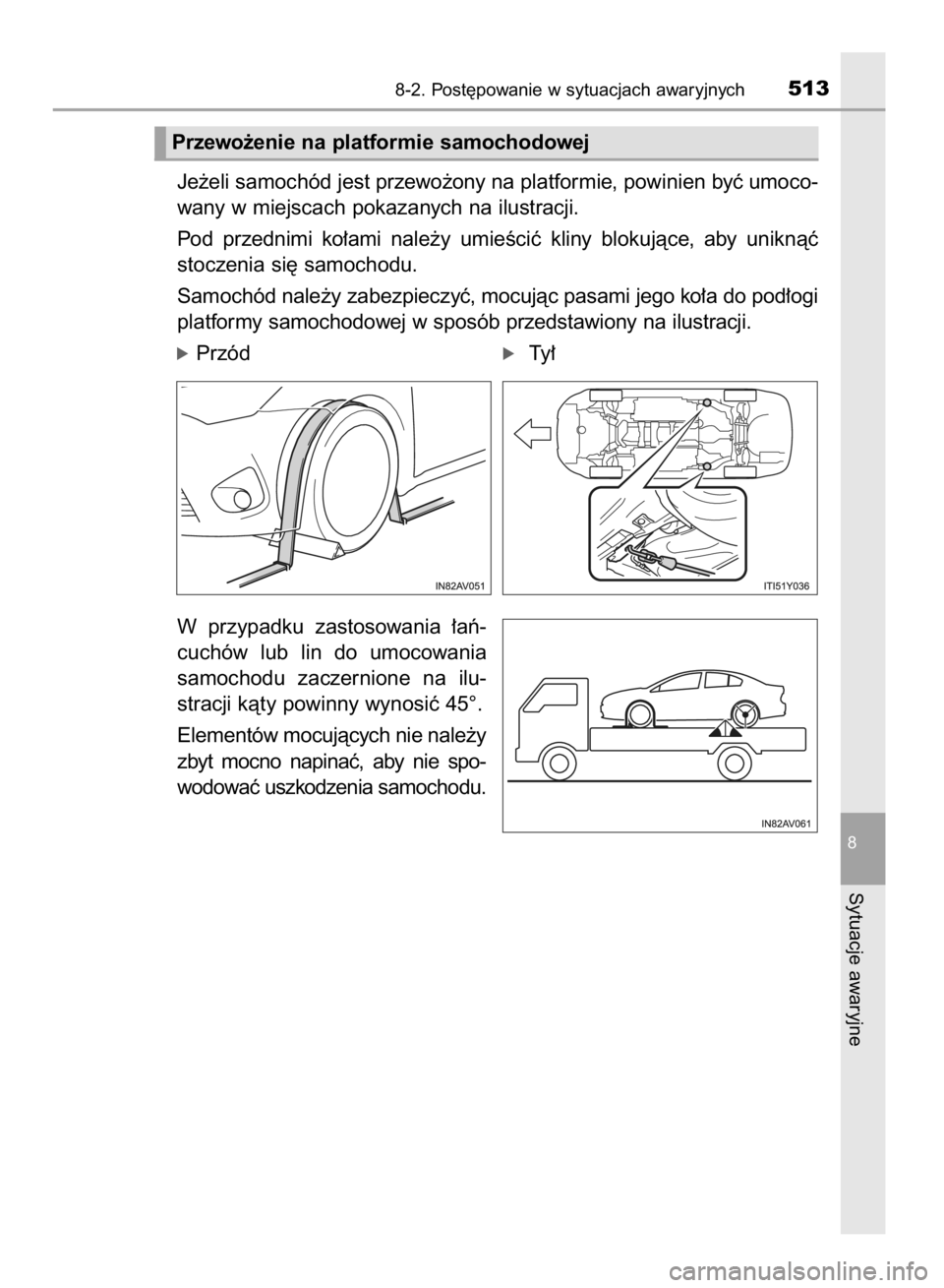 TOYOTA AVENSIS 2016  Instrukcja obsługi (in Polish) Je˝eli samochód jest przewo˝ony na platformie, powinien byç umoco-
wany w miejscach pokazanych na ilustracji.
Pod  przednimi  ko∏ami  nale˝y  umieÊciç  kliny  blokujàce,  aby  uniknàç
stoc
