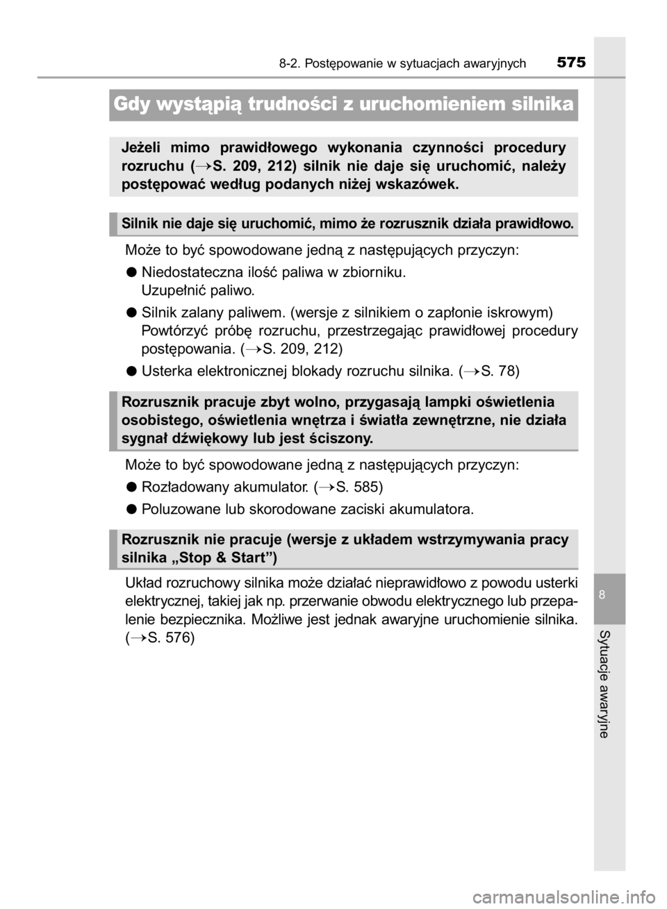 TOYOTA AVENSIS 2016  Instrukcja obsługi (in Polish) Mo˝e to byç spowodowane jednà z nast´pujàcych przyczyn:
Niedostateczna iloÊç paliwa w zbiorniku.
Uzupe∏niç paliwo.
Silnik zalany paliwem. (wersje z silnikiem o zap∏onie iskrowym)
Powtórzy