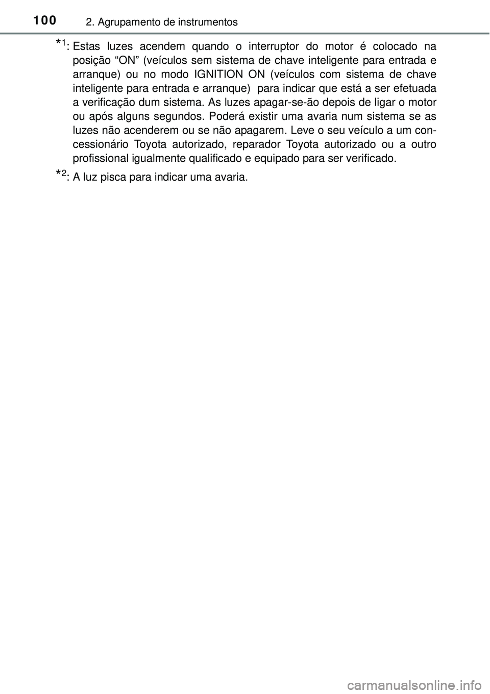TOYOTA AVENSIS 2016 Manual de utilização (in Portuguese) 1002. Agrupamento de instrumentos
*1: Estas luzes acendem quando o interruptor do motor é colocado na
posição “ON” (veículos sem sistema de chave inteligente para entrada e
arranque) ou no mod TOYOTA AVENSIS 2016 Manual de utilização (in Portuguese) 1002. Agrupamento de instrumentos
*1: Estas luzes acendem quando o interruptor do motor é colocado na
posição “ON” (veículos sem sistema de chave inteligente para entrada e
arranque) ou no mod