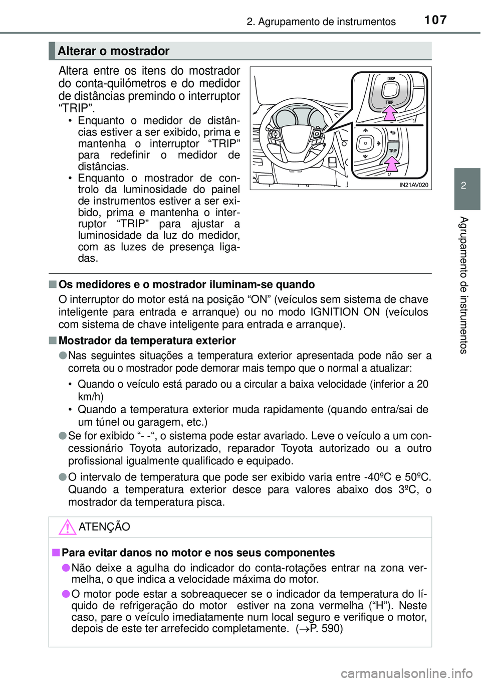 TOYOTA AVENSIS 2016 Manual de utilização (in Portuguese) 1072. Agrupamento de instrumentos
2
Agrupamento de instrumentos
Altera entre os itens do mostrador
do conta-quilómetros e do medidor
de distâncias premindo o interruptor
“TRIP”.
• Enquanto o m TOYOTA AVENSIS 2016 Manual de utilização (in Portuguese) 1072. Agrupamento de instrumentos
2
Agrupamento de instrumentos
Altera entre os itens do mostrador
do conta-quilómetros e do medidor
de distâncias premindo o interruptor
“TRIP”.
• Enquanto o m