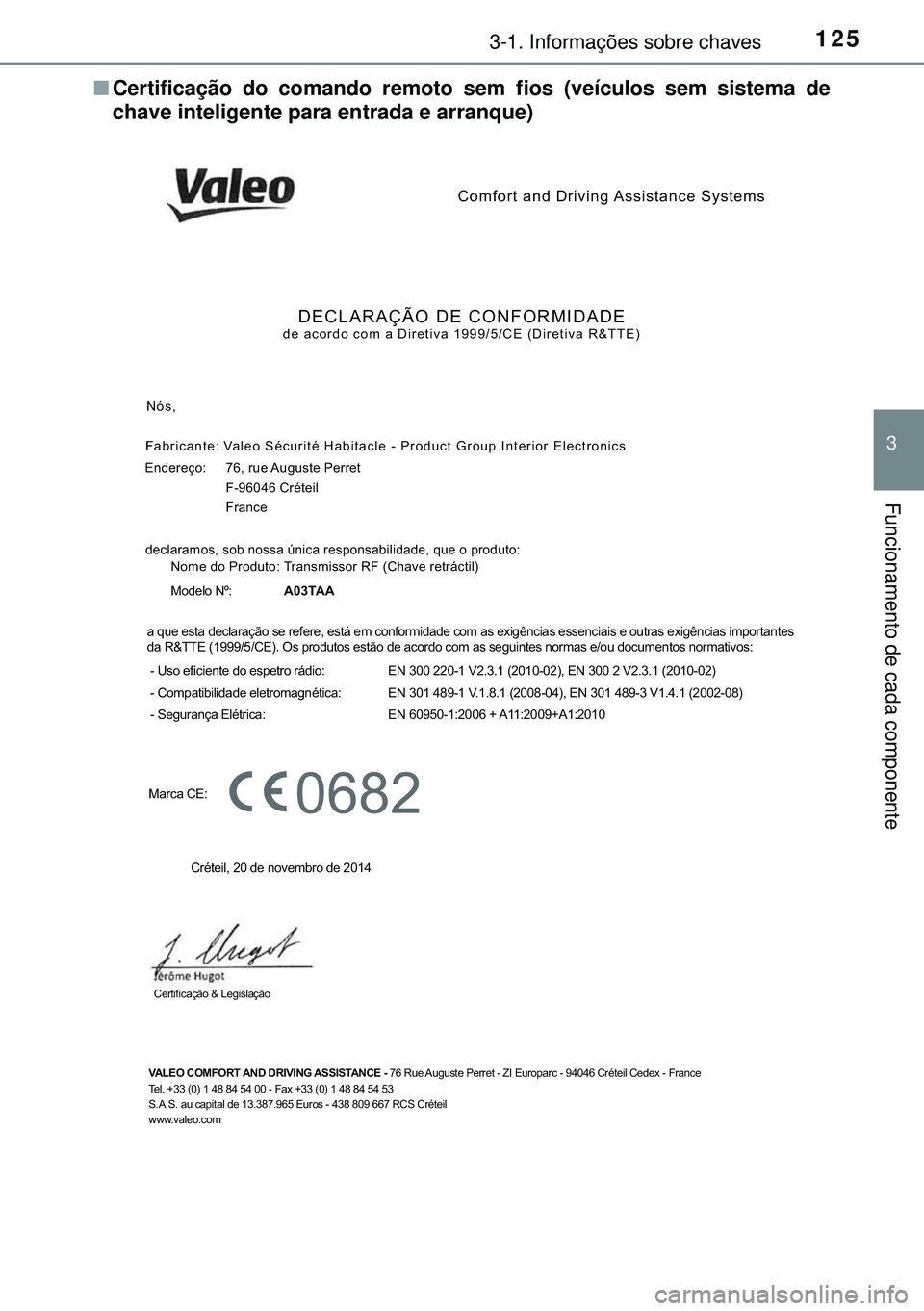 TOYOTA AVENSIS 2016 Manual de utilização (in Portuguese) 1253-1. Informações sobre chaves
3
Funcionamento de cada componente
nCertificação do comando remoto sem fios (veículos sem sistema de
chave inteligente para entrada e arranque)
Comfort and Drivin TOYOTA AVENSIS 2016 Manual de utilização (in Portuguese) 1253-1. Informações sobre chaves
3
Funcionamento de cada componente
nCertificação do comando remoto sem fios (veículos sem sistema de
chave inteligente para entrada e arranque)
Comfort and Drivin