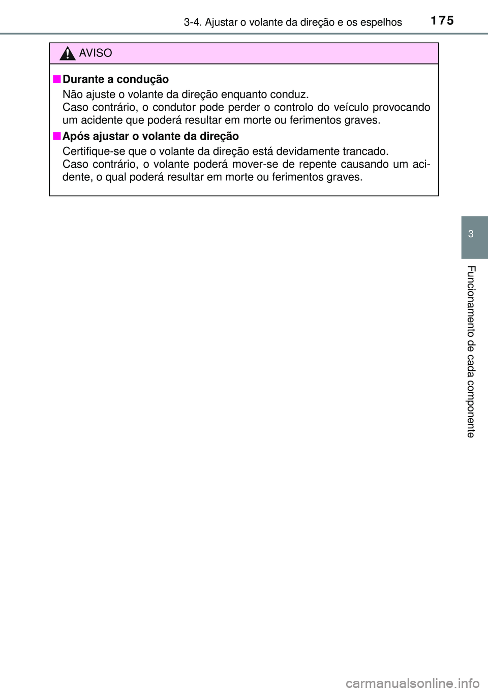 TOYOTA AVENSIS 2016 Manual de utilização (in Portuguese) 1753-4. Ajustar o volante da direção e os espelhos
3
Funcionamento de cada componente
AVISO
nDurante a condução
Não ajuste o volante da direção enquanto conduz.
Caso contrário, o condutor pode TOYOTA AVENSIS 2016 Manual de utilização (in Portuguese) 1753-4. Ajustar o volante da direção e os espelhos
3
Funcionamento de cada componente
AVISO
nDurante a condução
Não ajuste o volante da direção enquanto conduz.
Caso contrário, o condutor pode