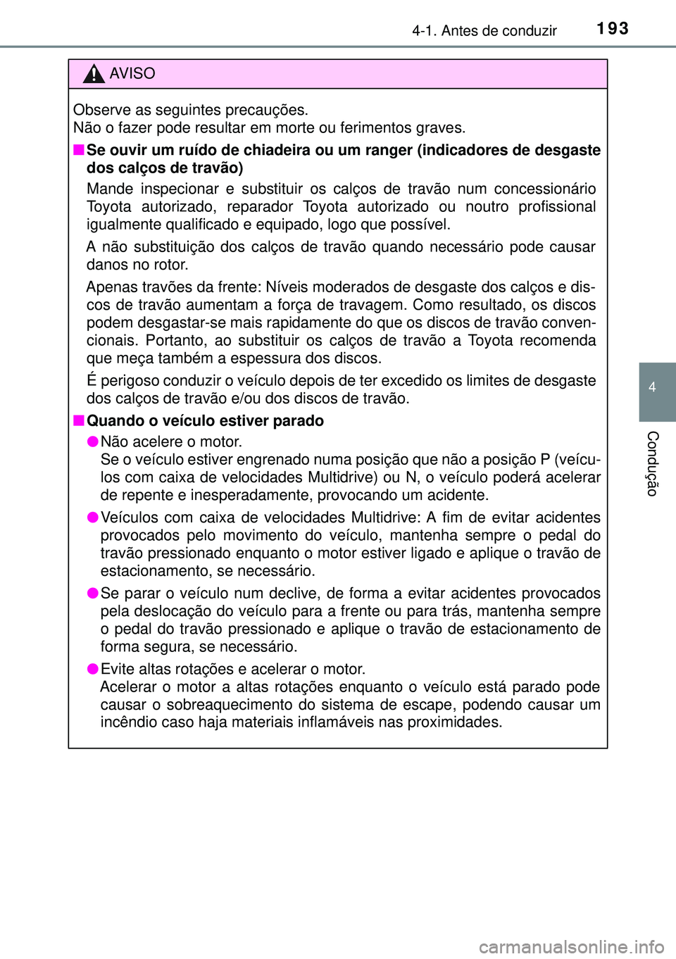 TOYOTA AVENSIS 2016 Manual de utilização (in Portuguese) 1934-1. Antes de conduzir
4
Condução
AVISO
Observe as seguintes precauções.
Não o fazer pode resultar em morte ou ferimentos graves.
nSe ouvir um ruÃdo de chiadeira ou um ranger (indicadores de TOYOTA AVENSIS 2016 Manual de utilização (in Portuguese) 1934-1. Antes de conduzir
4
Condução
AVISO
Observe as seguintes precauções.
Não o fazer pode resultar em morte ou ferimentos graves.
nSe ouvir um ruÃdo de chiadeira ou um ranger (indicadores de