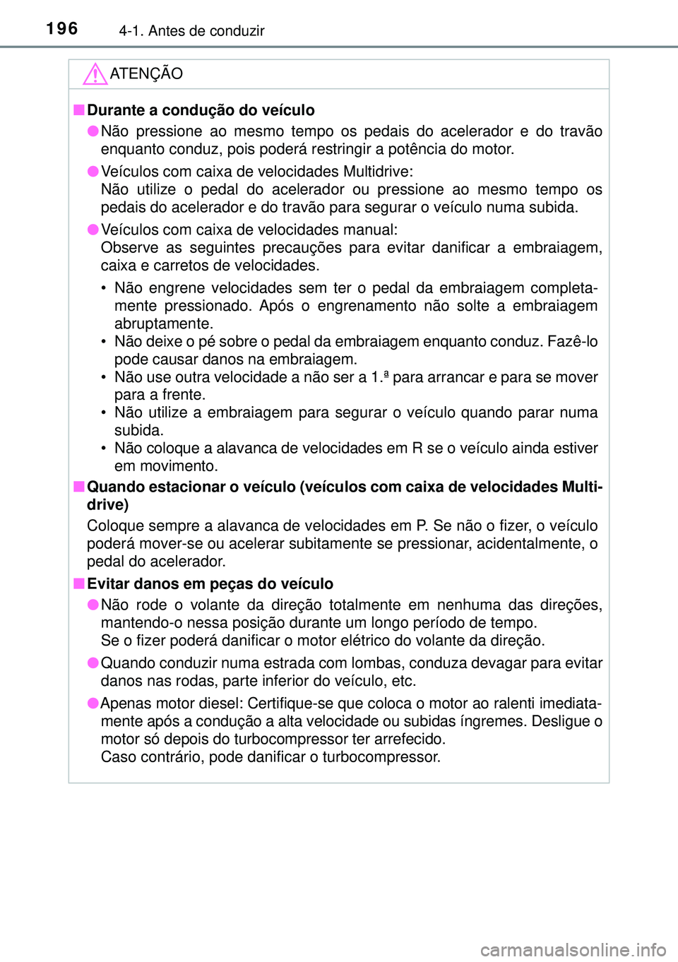 TOYOTA AVENSIS 2016 Manual de utilização (in Portuguese) 1964-1. Antes de conduzir
ATENÇÃO
nDurante a condução do veÃculo
lNão pressione ao mesmo tempo os pedais do acelerador e do travão
enquanto conduz, pois poderá restringir a potência do motor. TOYOTA AVENSIS 2016 Manual de utilização (in Portuguese) 1964-1. Antes de conduzir
ATENÇÃO
nDurante a condução do veÃculo
lNão pressione ao mesmo tempo os pedais do acelerador e do travão
enquanto conduz, pois poderá restringir a potência do motor.