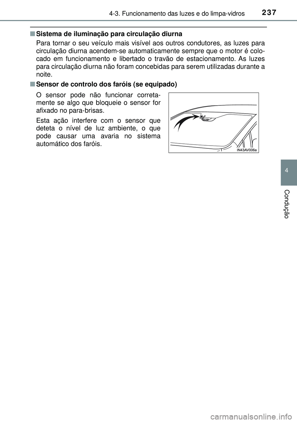 TOYOTA AVENSIS 2016  Manual de utilização (in Portuguese) 2374-3. Funcionamento das luzes e do limpa-vidros
4
Condução
nSistema de iluminação para circulação diurna
Para tornar o seu veículo mais visível aos outros condutores, as luzes para
circulaç