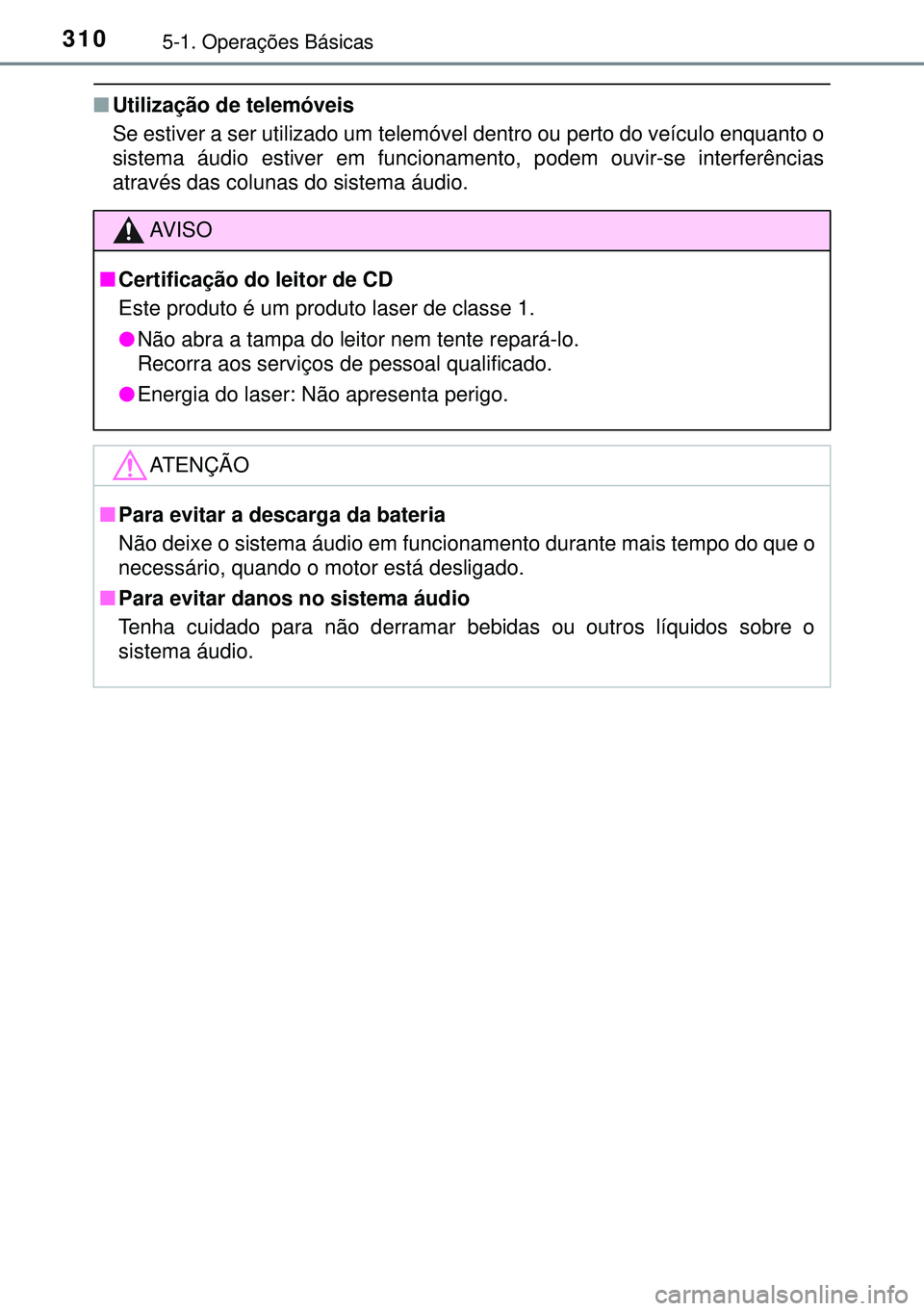 TOYOTA AVENSIS 2016 Manual de utilização (in Portuguese) 3105-1. Operações Básicas
nUtilização de telemóveis
Se estiver a ser utilizado um telemóvel dentro ou perto do veículo enquanto o
sistema áudio estiver em funcionamento, podem ouvir-se inter TOYOTA AVENSIS 2016 Manual de utilização (in Portuguese) 3105-1. Operações Básicas
nUtilização de telemóveis
Se estiver a ser utilizado um telemóvel dentro ou perto do veículo enquanto o
sistema áudio estiver em funcionamento, podem ouvir-se inter