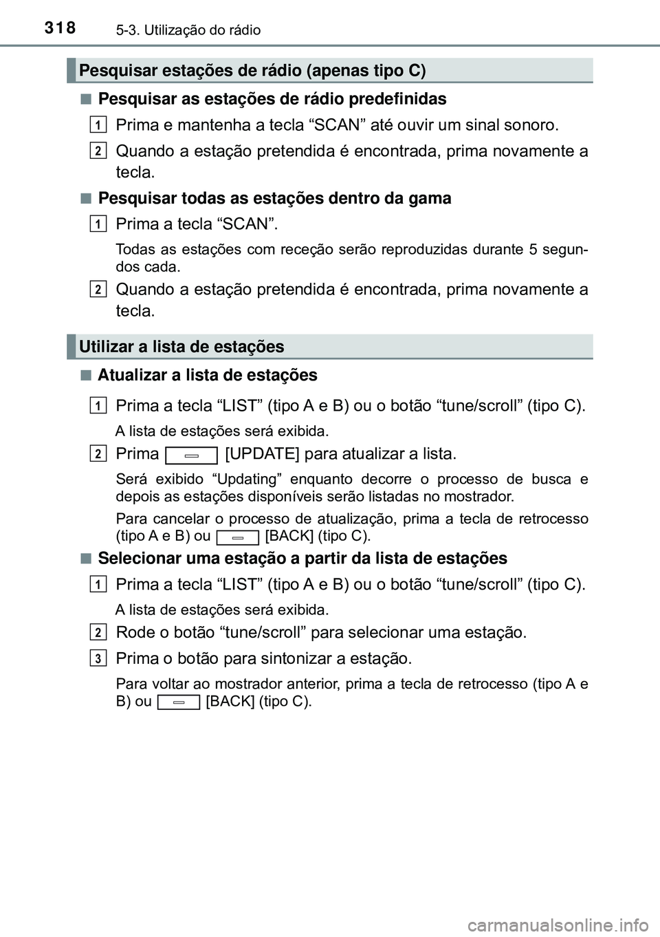 TOYOTA AVENSIS 2016 Manual de utilização (in Portuguese) 3185-3. Utilização do rádio
nPesquisar as estações de rádio predefinidas
Prima e mantenha a tecla “SCAN” até ouvir um sinal sonoro.
Quando a estação pretendida é encontrada, prima novame TOYOTA AVENSIS 2016 Manual de utilização (in Portuguese) 3185-3. Utilização do rádio
nPesquisar as estações de rádio predefinidas
Prima e mantenha a tecla “SCAN” até ouvir um sinal sonoro.
Quando a estação pretendida é encontrada, prima novame