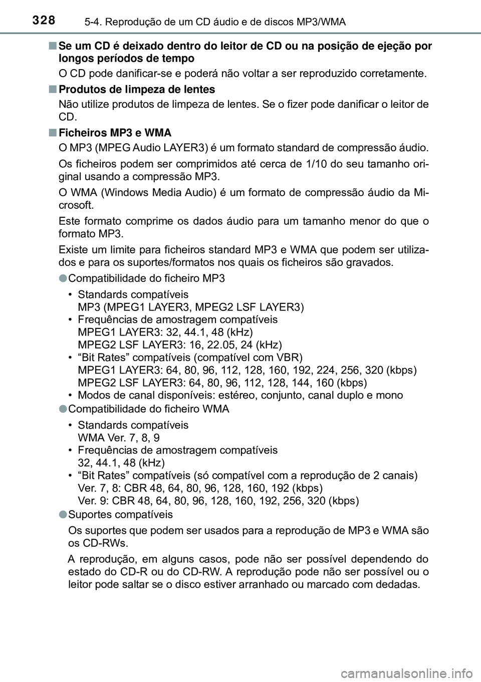 TOYOTA AVENSIS 2016 Manual de utilização (in Portuguese) 3285-4. Reprodução de um CD áudio e de discos MP3/WMA
nSe um CD é deixado dentro do leitor de CD ou na posição de ejeção por
longos períodos de tempo
O CD pode danificar-se e poderá não vol TOYOTA AVENSIS 2016 Manual de utilização (in Portuguese) 3285-4. Reprodução de um CD áudio e de discos MP3/WMA
nSe um CD é deixado dentro do leitor de CD ou na posição de ejeção por
longos períodos de tempo
O CD pode danificar-se e poderá não vol