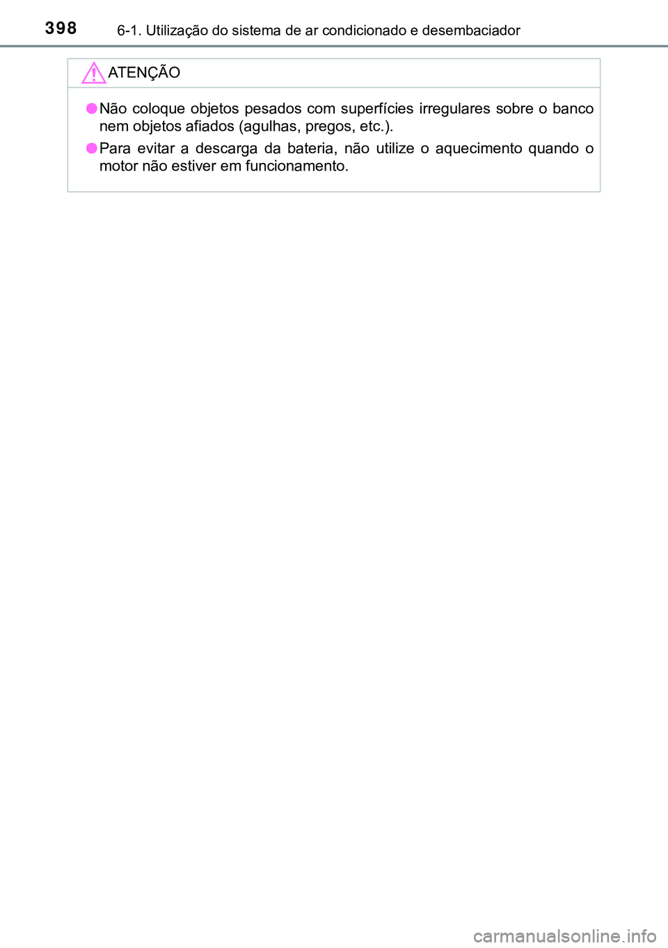 TOYOTA AVENSIS 2016 Manual de utilização (in Portuguese) 3986-1. Utilização do sistema de ar condicionado e desembaciador
ATENÇÃO
lNão coloque objetos pesados com superfícies irregulares sobre o banco
nem objetos afiados (agulhas, pregos, etc.).
lPara TOYOTA AVENSIS 2016 Manual de utilização (in Portuguese) 3986-1. Utilização do sistema de ar condicionado e desembaciador
ATENÇÃO
lNão coloque objetos pesados com superfícies irregulares sobre o banco
nem objetos afiados (agulhas, pregos, etc.).
lPara