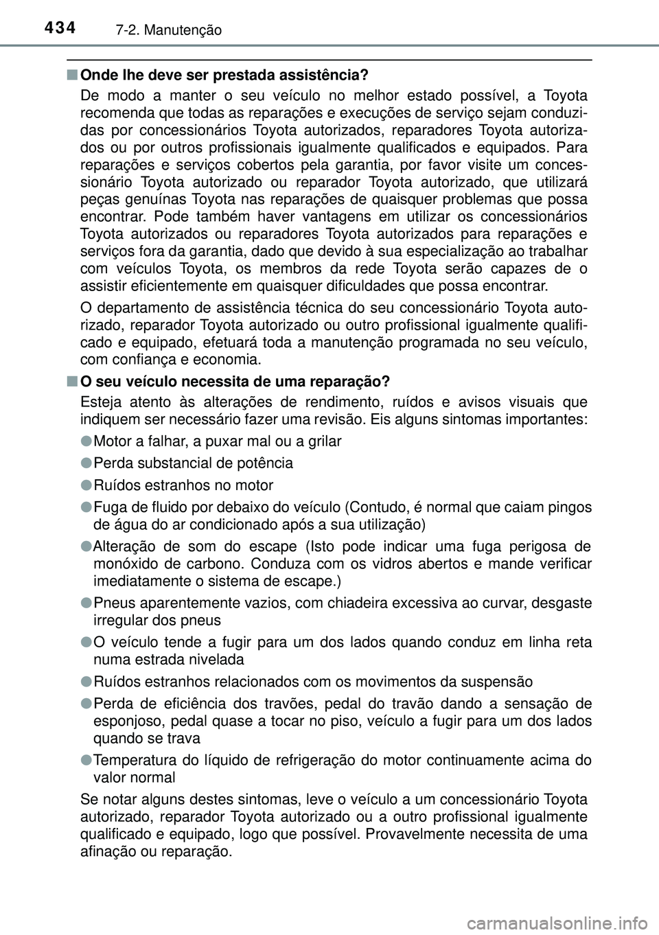 TOYOTA AVENSIS 2016 Manual de utilização (in Portuguese) 4347-2. Manutenção
nOnde lhe deve ser prestada assistência?
De modo a manter o seu veículo no melhor estado possível, a Toyota
recomenda que todas as reparações e execuções de serviço sejam TOYOTA AVENSIS 2016 Manual de utilização (in Portuguese) 4347-2. Manutenção
nOnde lhe deve ser prestada assistência?
De modo a manter o seu veículo no melhor estado possível, a Toyota
recomenda que todas as reparações e execuções de serviço sejam